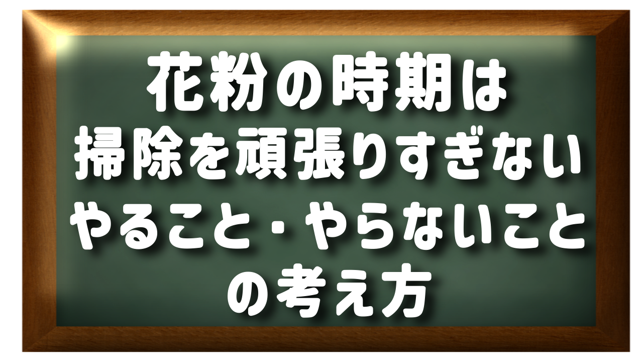 花粉の時期は掃除を頑張りすぎない。やること・やらないことの考え方